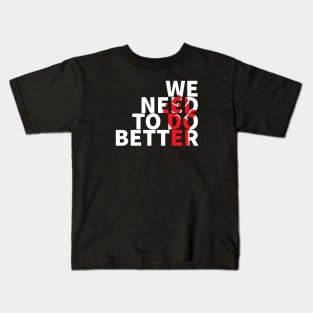 We Need To Do Better Kids T-Shirt